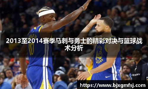2013至2014赛季马刺与勇士的精彩对决与篮球战术分析