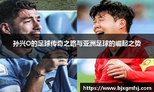 孙兴O的足球传奇之路与亚洲足球的崛起之势